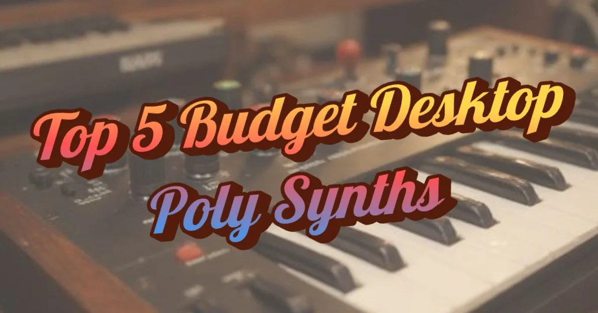 Top 5 Budget Desktop Poly Synths